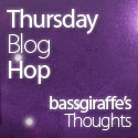 Bassgiraffe's Thoughts Thursday Blog Hop