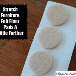 Stretch Furniture Felt Floor Pads A Little Further! DIY Frugal Living Tip!